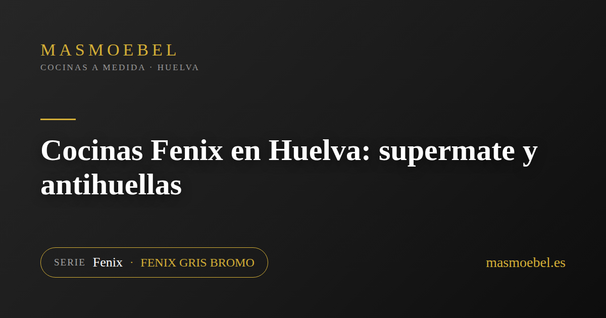 Cocinas Fenix en Huelva: supermate y antihuellas