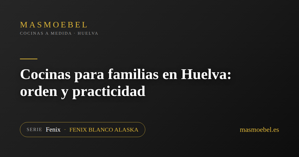 Cocinas para familias en Huelva: orden y practicidad
