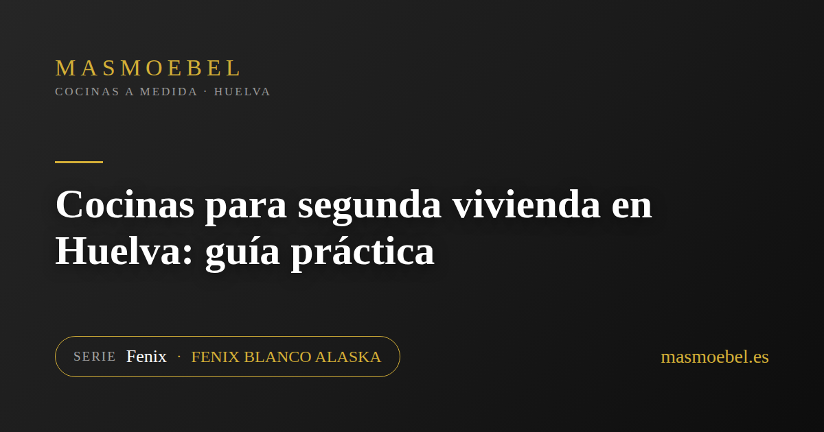 Cocinas para segunda vivienda en Huelva: guía práctica